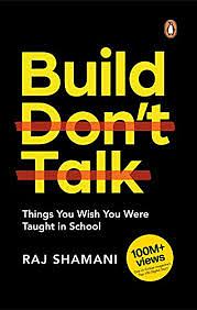 Build, Don't Talk: Things You Wish You Were Taught in School by Raj Shamani