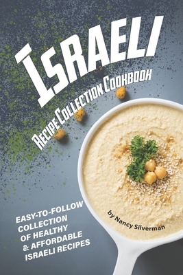 Israeli Recipe Collection Cookbook: Easy-to-Follow Collection of Healthy & Affordable Israeli Recipes by Nancy Silverman