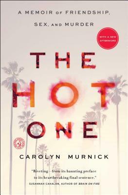 The Hot One: A Memoir of Friendship, Sex, and Murder by Carolyn Murnick