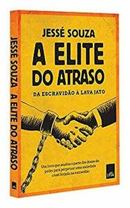 A Elite do Atraso: da Escravidão à Lava-Jato by Jessé Souza