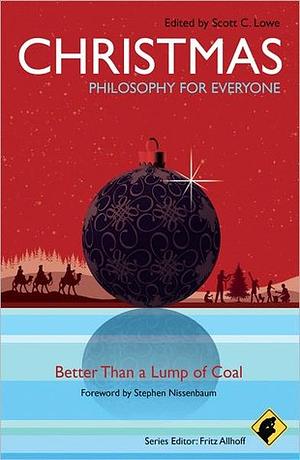 Christmas - Philosophy for Everyone: Better Than a Lump of Coal by Scott C. Lowe