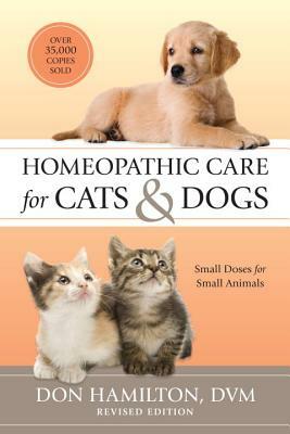 Homeopathic Care for Cats and Dogs, Revised Edition: Small Doses for Small Animals by Don Hamilton