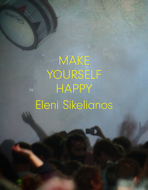 Make Yourself Happy by Eleni Sikelianos
