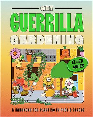Get Guerrilla Gardening: A Handbook to Planting in Public Places by Ellen Miles