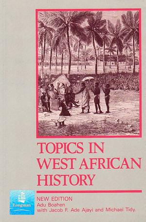 Topics in West African History by A. Adu Boahen, Michael Tidy, J. F. Ade Ajayi
