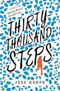 Thirty-Thousand Steps: A Memoir of Sprinting Toward Life After Loss by Jess Keefe