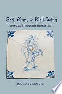 God, Man, &amp; Well-being: Spinoza's Modern Humanism by Douglas J. Den Uyl