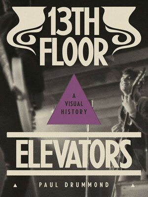 13th Floor Elevators: A Visual History by Paul Drummond