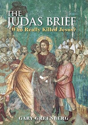 The Judas Brief: Who Really Killed Jesus? by Gary Greenberg