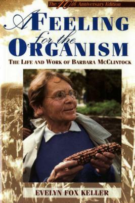 A Feeling for the Organism, 10th Aniversary Edition: The Life and Work of Barbara McClintock by Evelyn Fox Keller