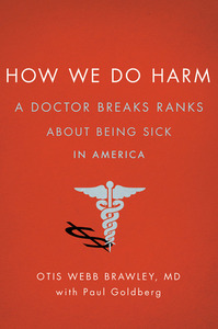 How We Do Harm: A Doctor Breaks Ranks About Being Sick in America by Otis Webb Brawley, Paul Goldberg
