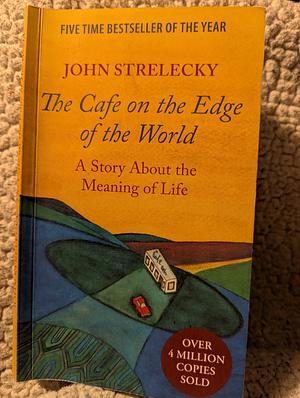 The Cafe on the Edge of the World: A Story About the Meaning of Life by John P. Strelecky
