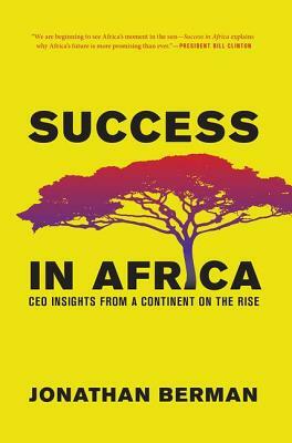 Success in Africa: CEO Insights from a Continent on the Rise by Jonathan Berman