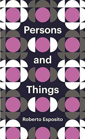 Persons and Things: From the Body's Point of View by Roberto Esposito