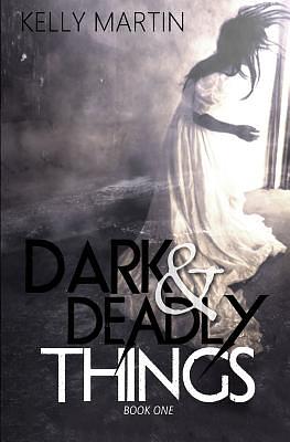 Dark and Deadly Things by Kelly Martin