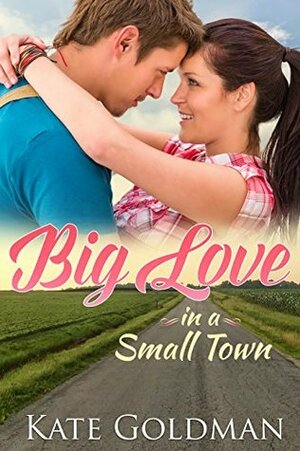 Big Love in a Small Town by Kate Goldman