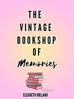 The Vintage Bookshop of Memories by Elizabeth Holland