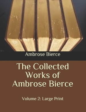 The Collected Works of Ambrose Bierce: Volume 2: Large Print by Ambrose Bierce