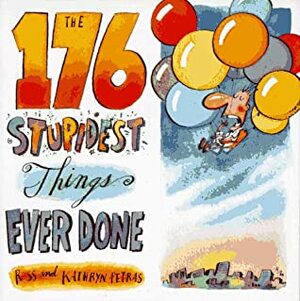 The 176 Stupidest Things Ever Done by Ross Petras, Kathryn Petras