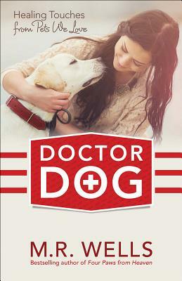Doctor Dog: Healing Touches from Pets We Love by M. R. Wells