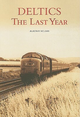 Deltics: The Last Year by Alastair McLean