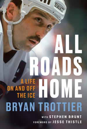 All Roads Home: A Life on and Off the Ice by Bryan Trottier, Stephen Brunt, Jesse Thistle