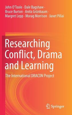 Researching Conflict, Drama and Learning: The International Dracon Project by Dale Bagshaw, John O'Toole, Bruce Burton