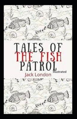 Tales of the Fish Patrol Illustrated by Jack London