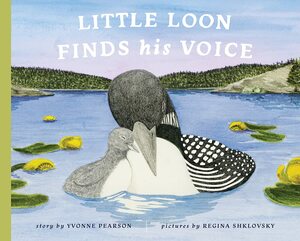 Little Loon Finds His Voice by Regina Shklovsky, Yvonne Pearson