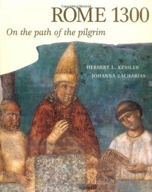 Rome 1300: On the Path of the Pilgrim by Herbert L. Kessler