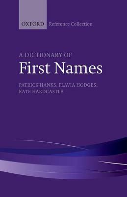 A Dictionary of First Names by Patrick Hanks, Flavia Hodges, Kate Hardcastle