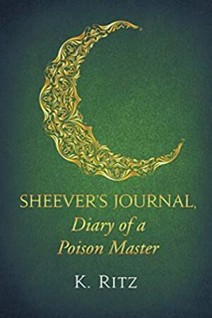 Sheever's Journal, Diary of a Poison Master by K. Ritz