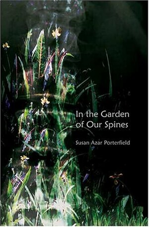 In the Garden of Our Spines by Susan Azar Porterfield