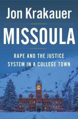 Missoula: Rape and the Justice System in a College Town by Jon Krakauer