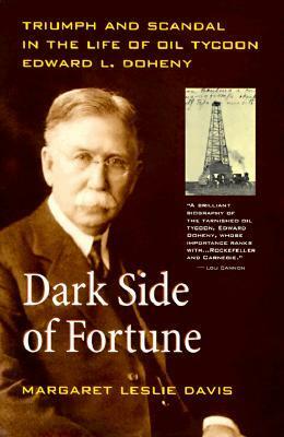 Dark Side of Fortune: Triumph and Scandal in the Life of Oil Tycoon Edward L. Doheny by Margaret Leslie Davis