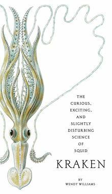 Kraken: The Curious, Exciting, and Slightly Disturbing Science of Squid by Wendy Williams