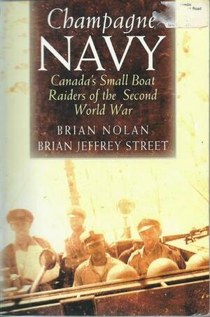 Champagne Navy: Canada's Small Boat Raiders of the Second World War by Brian Jeffrey Street, Brian Nolan