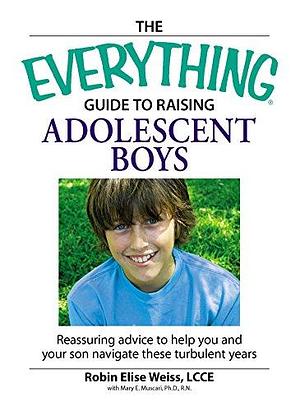 The Everything Guide to Raising Adolescent Boys: An essential guide to bringing up happy, healthy boys in today's world by Robin Elise Weiss