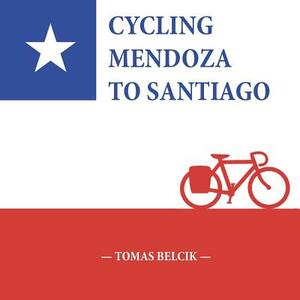 Cycling Mendoza to Santiago: Journey Over the Andes Crossing Paso Internacional Los Libertadores, a mountain pass between Argentina and Chile (Trav by Tomas Belcik