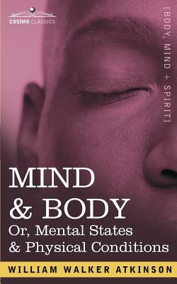 Mind & Body Or, Mental States & Physical Conditions by William Walker Atkinson