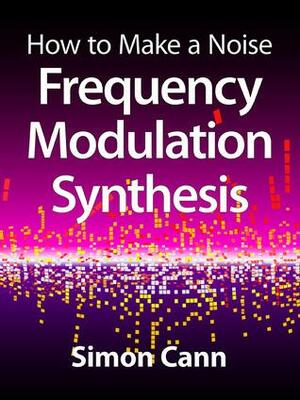 How to Make a Noise: Frequency Modulation Synthesis by Simon Cann