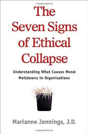 The Seven Signs of Ethical Collapse: How to Spot Moral Meltdowns in Companies... Before It's Too Late by Marianne Moody Jennings