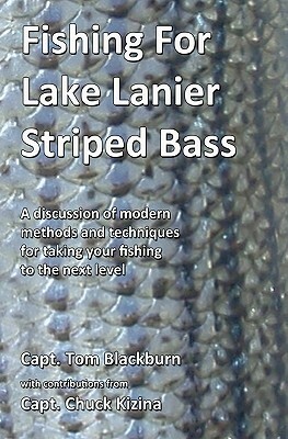 Fishing for Lake Lanier Striped Bass: A discussion of modern methods and techniques for taking your fishing to the next level by Tom Blackburn
