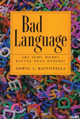 Bad Language: Are Some Words Better Than Others? by Edwin Battistella