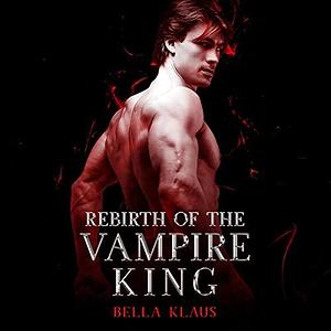 Rebirth of the Vampire King by Bella Klaus