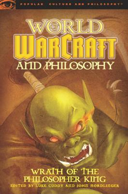 World of Warcraft and Philosophy: Wrath of the Philosopher King by 