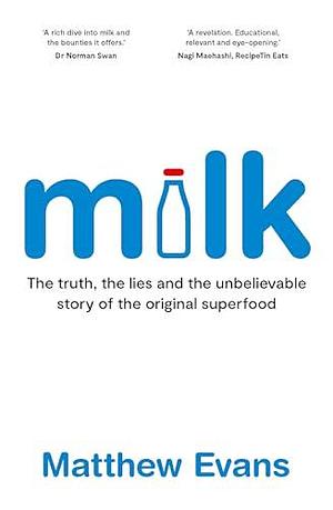 Milk: The truth, the lies and the unbelievable story of the original superfood by Matthew Evans, Matthew Evans