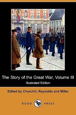 The Story of the Great War, Volume III: The War Begins, Invasion of Belgium, Battle of the Marne (Illustrated Edition) (Dodo Press) by Francis Trevelyan Miller, Francis Joseph Reynolds, Allen Leon Churchill