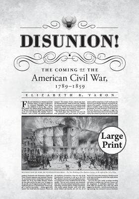 Disunion!: The Coming of the American Civil War, 1789-1859 by Elizabeth R. Varon