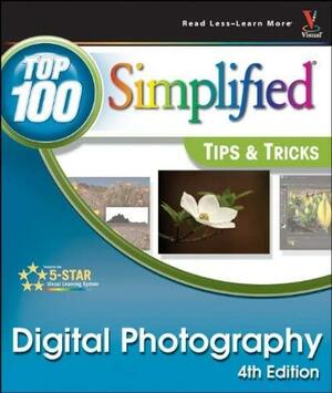 Digital Photography: Top 100 Simplified Tips &amp; Tricks by Rob Sheppard